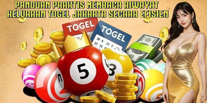 Panduan Praktis Membaca Riwayat Keluaran Togel Jakarta Secara Efisien